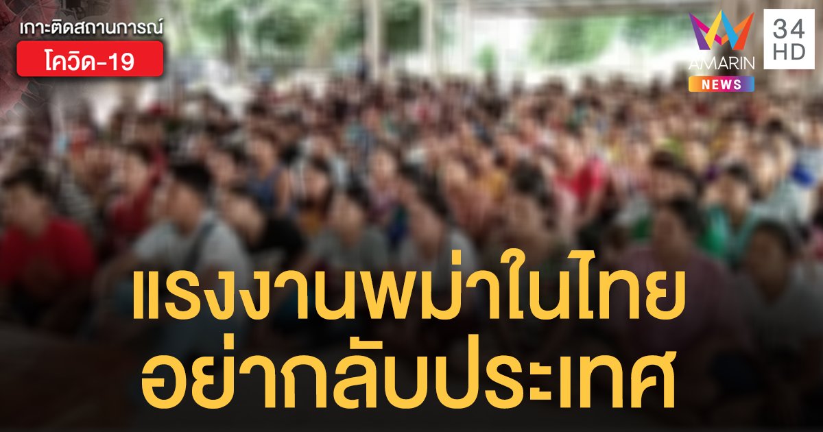รบ.เมียนมาร์ ขอแรงงานพม่า 4 ล้านคนในไทย อย่ากลับประเทศ