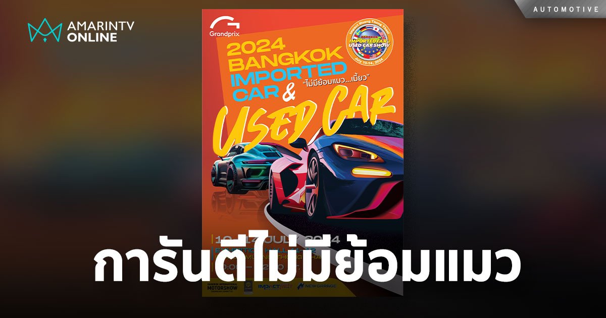 BANGKOK IMPORTED CAR & USED CAR SHOW 2024 กล้าการันตีไม่มีย้อมแมว