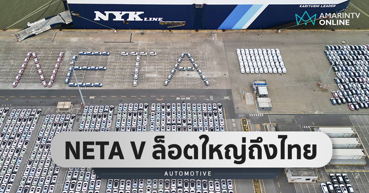 NETA V ล็อตใหญ่ 3,600 คัน ถึงไทย เตรียมทยอยส่งมอบพฤษาคมนี้ เป็นต้นไป