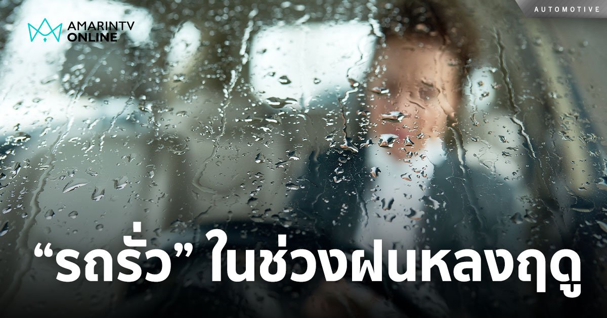 “รถรั่ว” ในช่วงฝนหลงฤดู น้ำฝนลอดเข้ามาในรถ จากรถอาจกลายเป็นตู้ปลา!