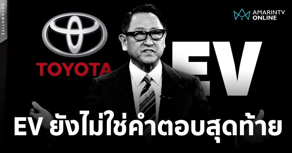 Toyota มอง EV ไม่ใช่คำตอบ ผู้คนบนโลกไม่ได้มีไฟฟ้าใช้อีกนับพันล้านคน