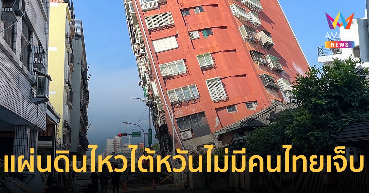 นายกฯ เผย ยังไม่มี คนไทย บาดเจ็บ-เสียชีวิต เหตุ แผ่นดินไหวไต้หวัน