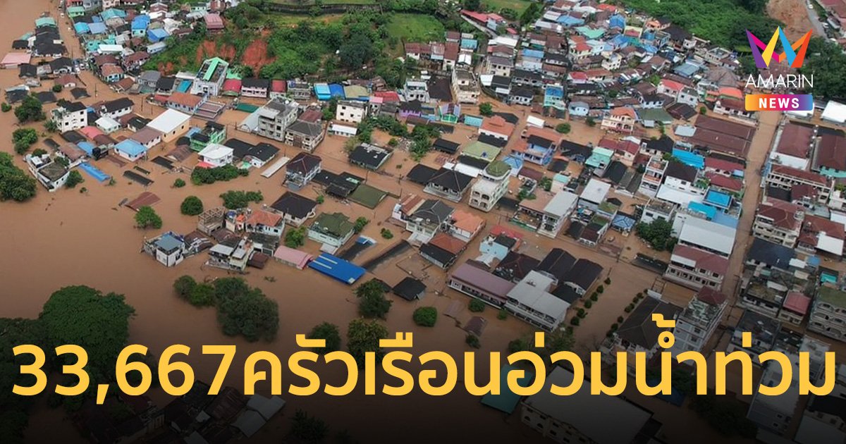 6 จังหวัด 31 อำเภอ 33,667 ครัวเรือน อ่วมน้ำท่วม เร่งระดมช่วยด่วน