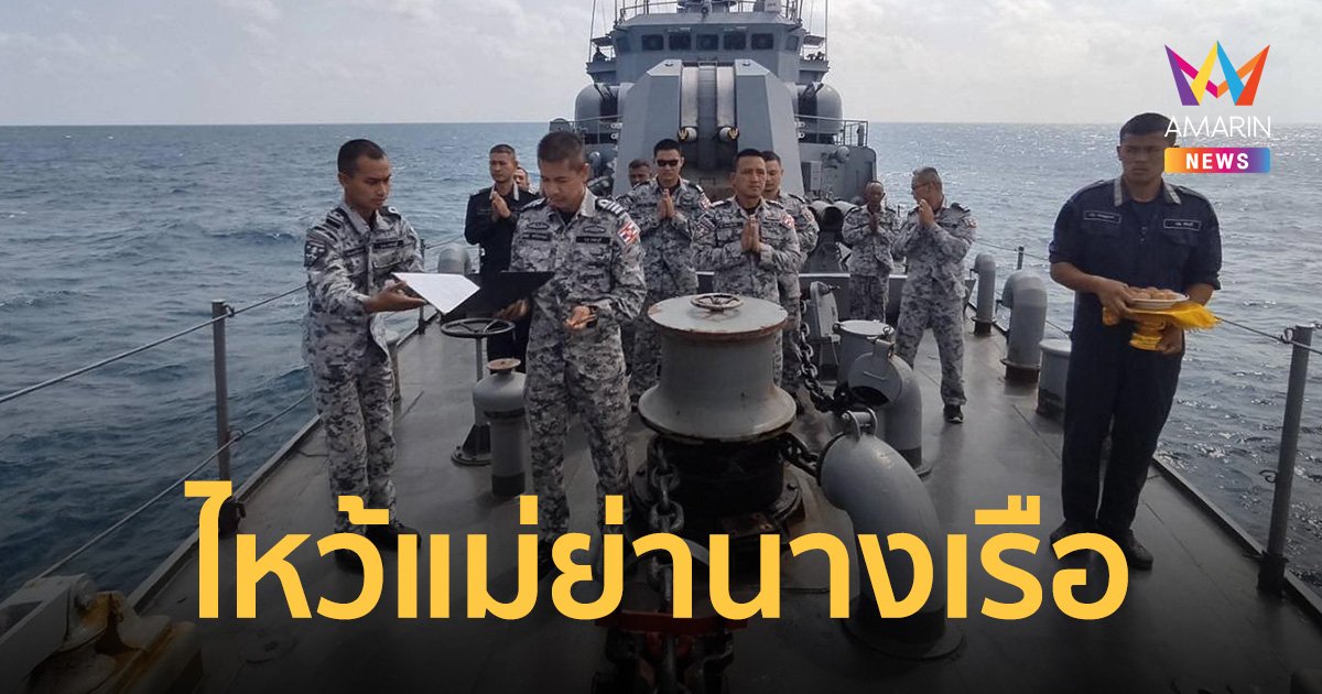 เรือหลวงกระบุรี ไหว้แม่ย่านาง ขอให้ค้นหาลูกเรือหลวงสุโขทัยครบ