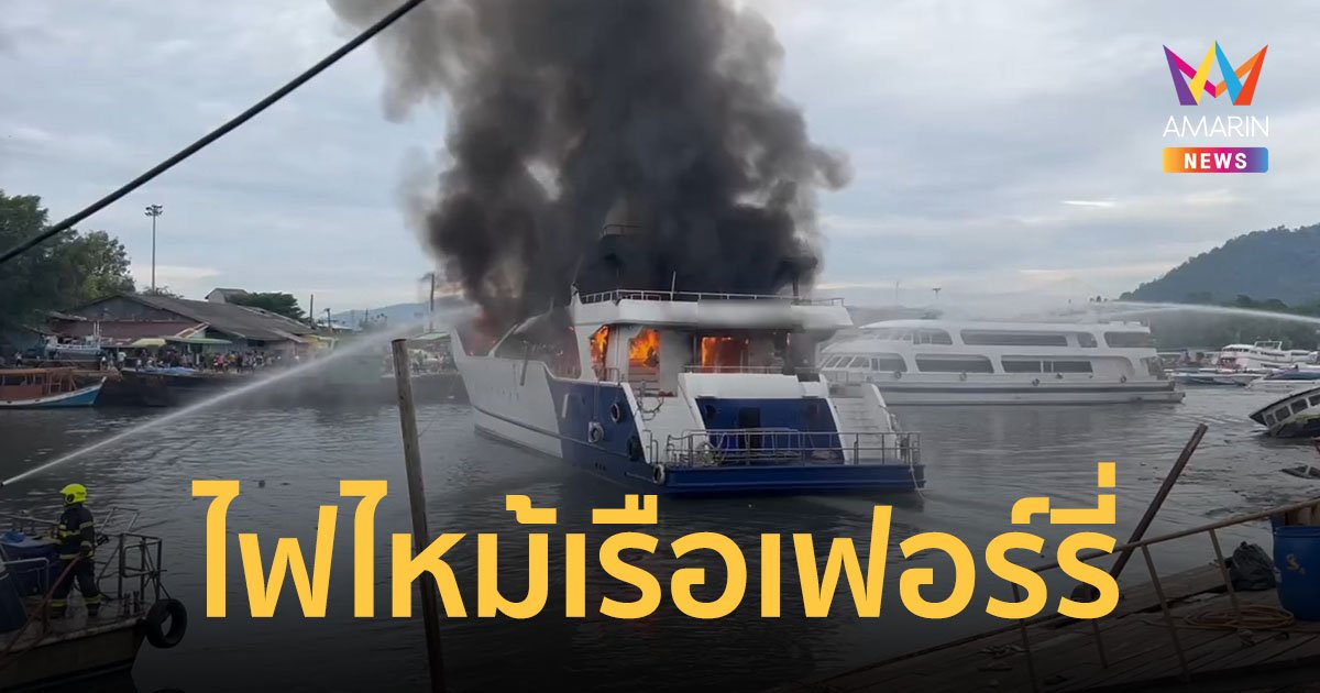 ระทึก! เพลิงไหม้เรือเฟอร์รี่รับส่งนักท่องเที่ยวไปเกาะพีพี วอดเสียหายกว่า 30 ล้านบาท