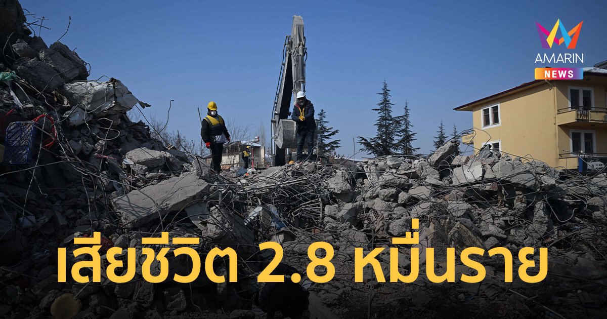 ผู้เสียชีวิตแผ่นดินไหว "ตุรกี-ซีเรีย" ทะลุ 28,000 คน คาดอาจสูงถึง 5 หมื่นราย