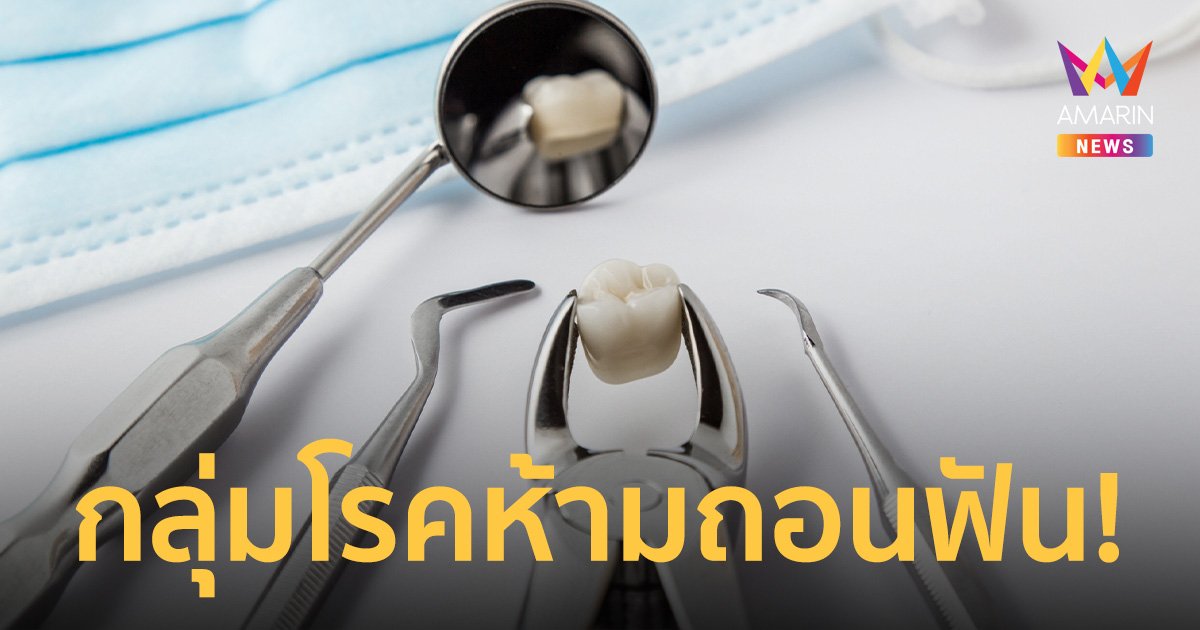 เตือนผู้ป่วย 3 กลุ่มโรคห้ามถอนฟัน ควรแจ้งทันตแพทย์ก่อนการรักษา