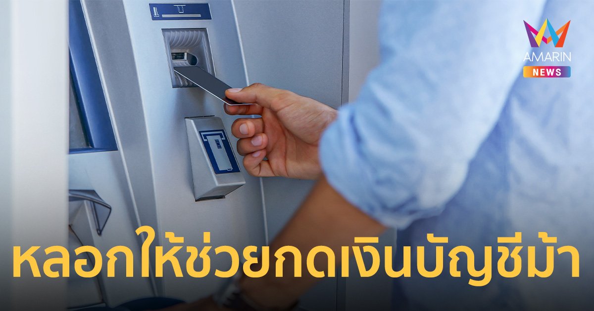 เจอคนยื่น ATM ให้กดเงินอย่ารับ กลใหม่มิจฉาชีพหลอกเหยื่อเป็นแพะบัญชีม้า