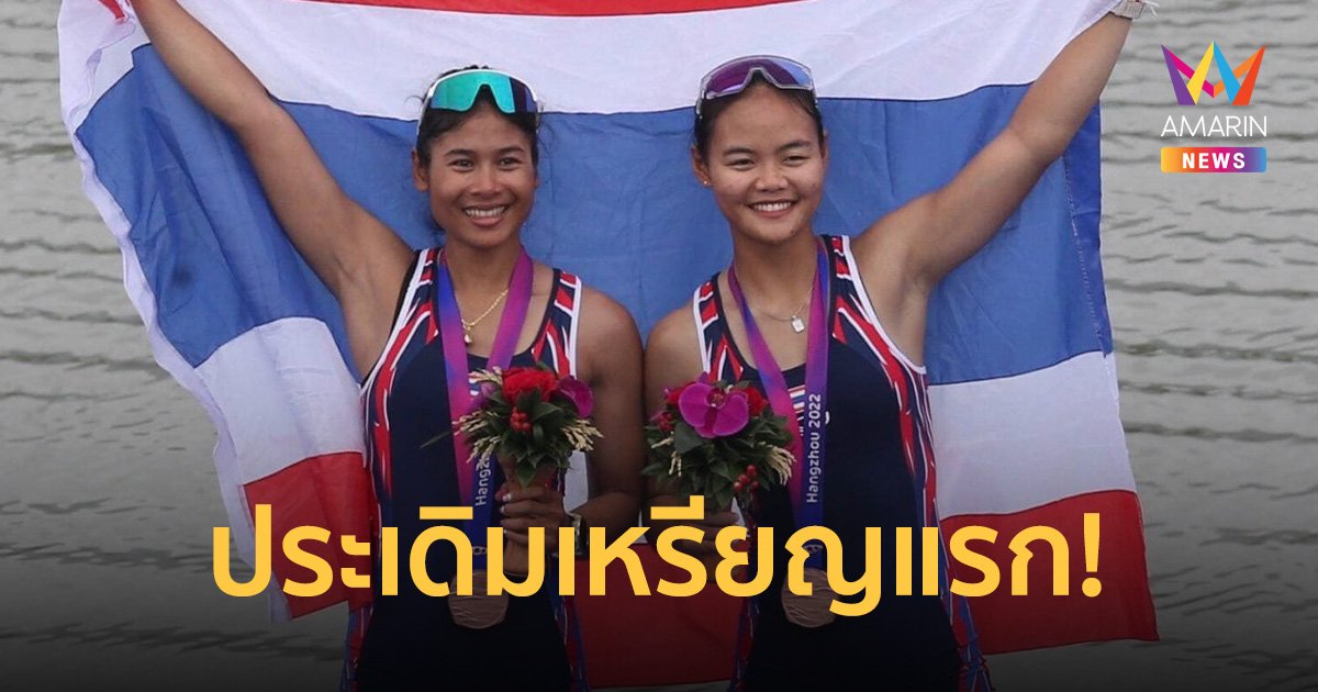 สองนักกีฬาเรือพายสาวไทย ประเดิมเอเชียนเกมส์ คว้าเหรียญแรกของทัพนักกีฬาไทย