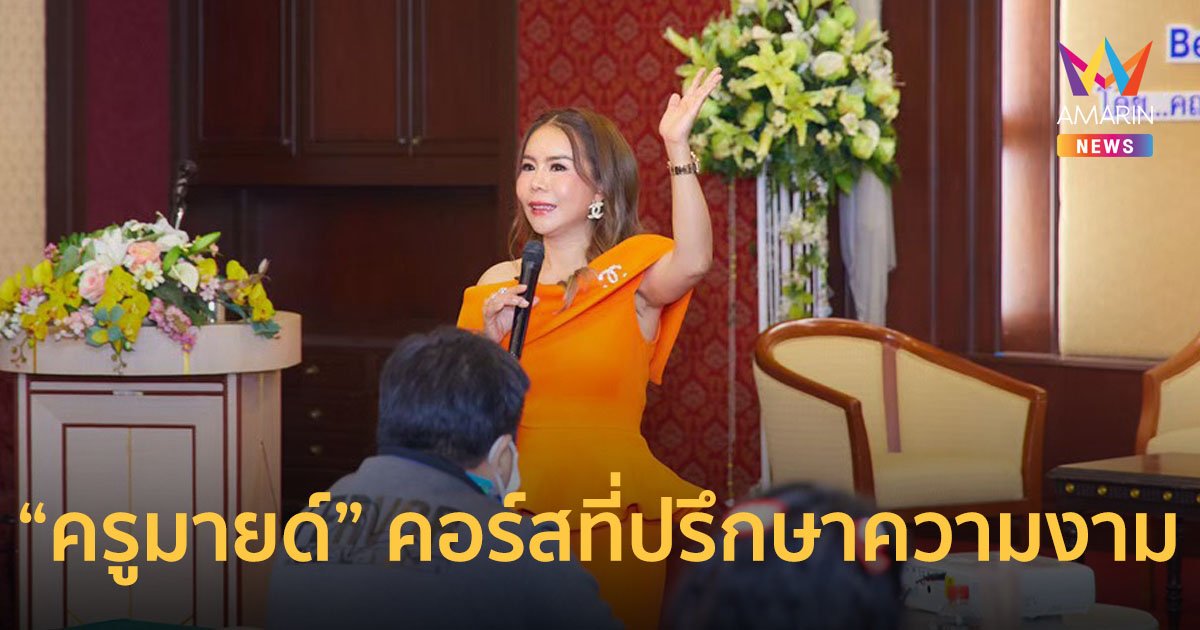 “ครูมายด์” กูรูศัลกรรมเกาหลี เปิดคอร์สที่ปรึกษาความงามเปลี่ยนชีวิต