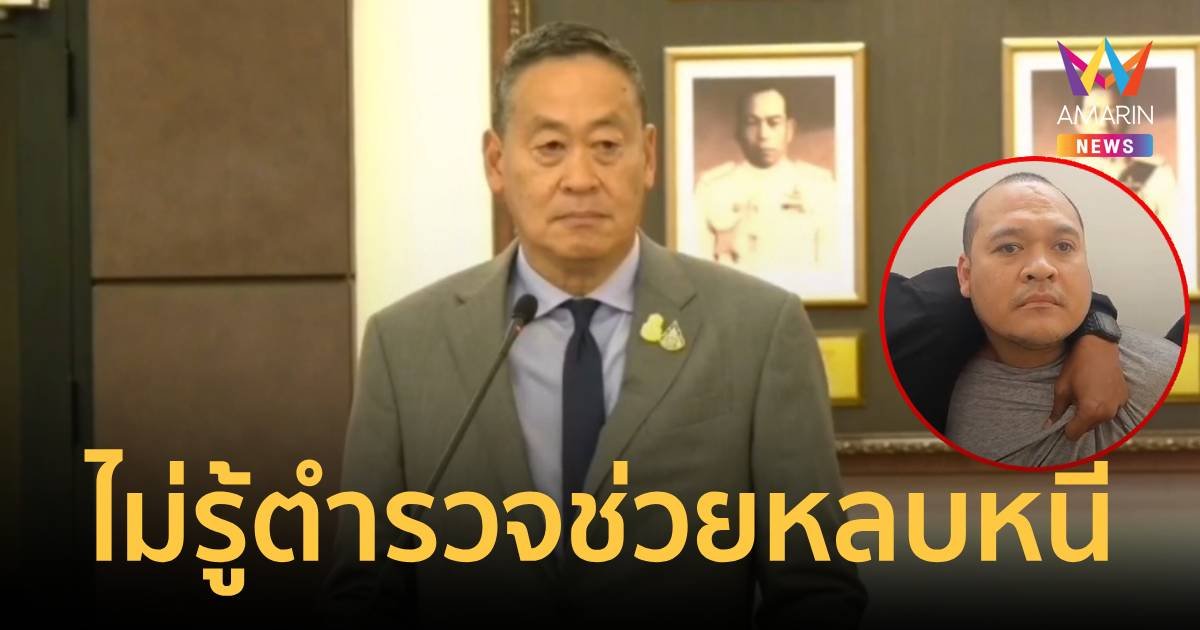 “เศรษฐา” ไม่รู้ตำรวจช่วยเหลือ “แป้งนาโหนด” หลบหนี