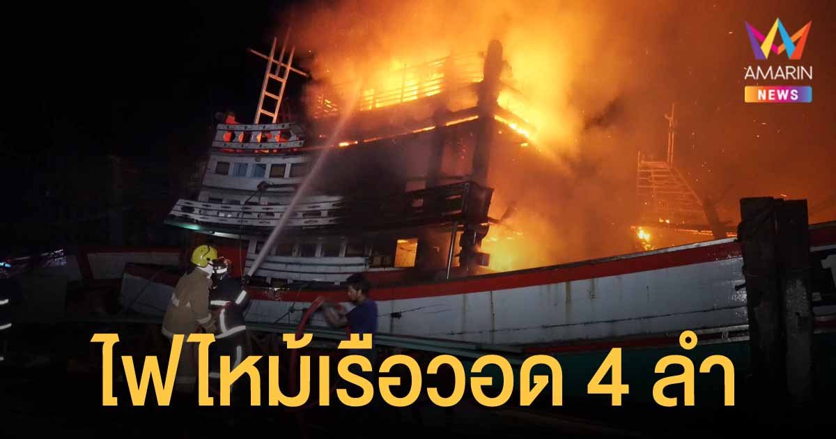 ไฟไหม้เรือประมงที่จอดเทียบท่า วอดเสียหายกว่า 4 ลำ มูลค่าไม่ต่ำกว่า 10 ล้านบาท
