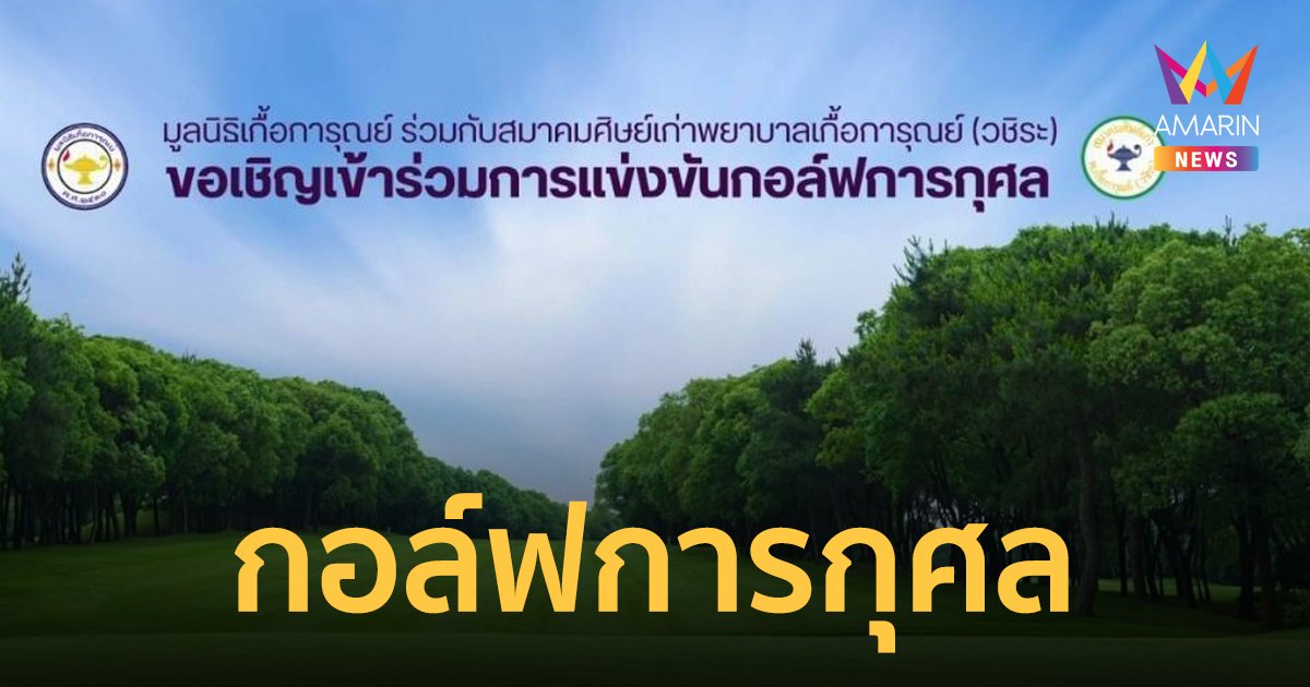 มูลนิธิเกื้อการุณย์-สมาคมศิษย์เก่าพยาบาลศาสตร์เกื้อการุณย์ เชิญร่วมแข่งขันกอล์ฟการกุศล