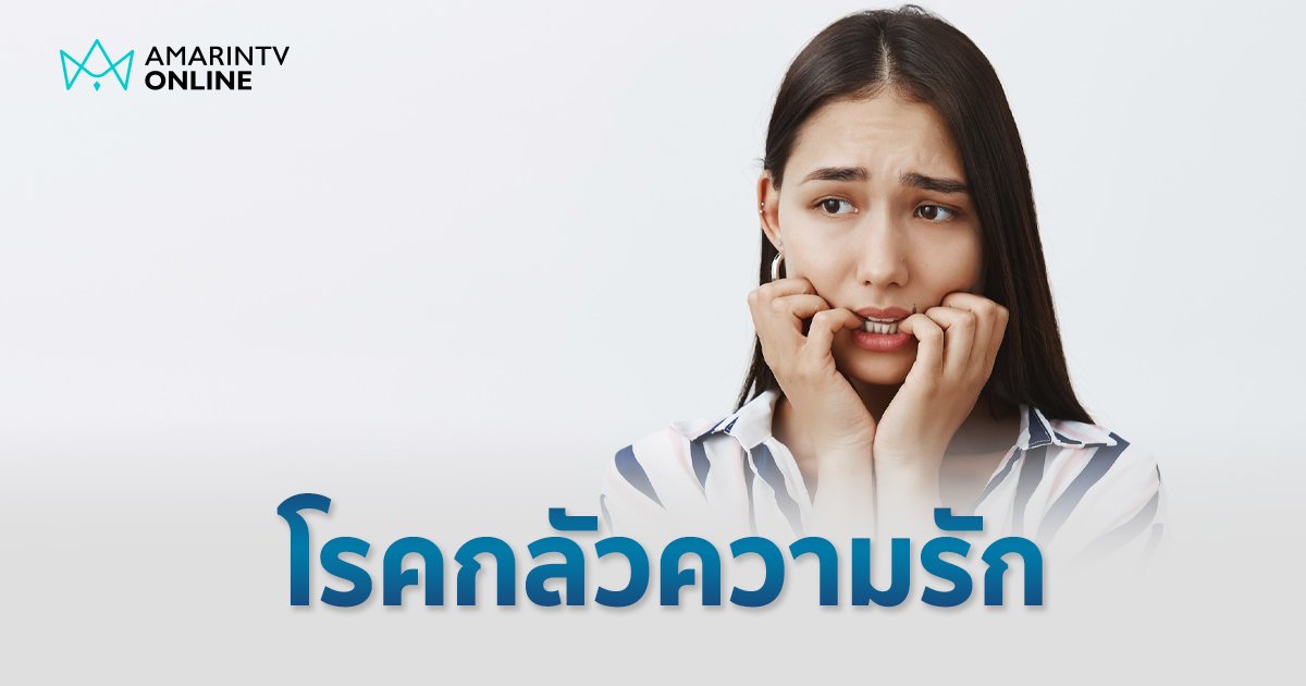 โรคกลัวความรัก ภาวะกลัวถึงขั้นตัวสั่น หายใจติดขัด แพทย์ชี้รักษาให้หายได้