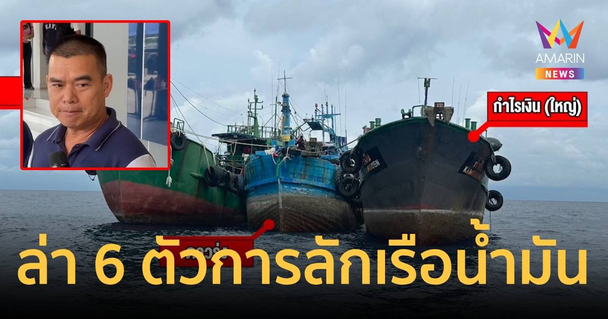 ล่าตัว 6 บิ๊กบอสคนไทย บงการลักเรือน้ำมันเถื่อนของกลาง