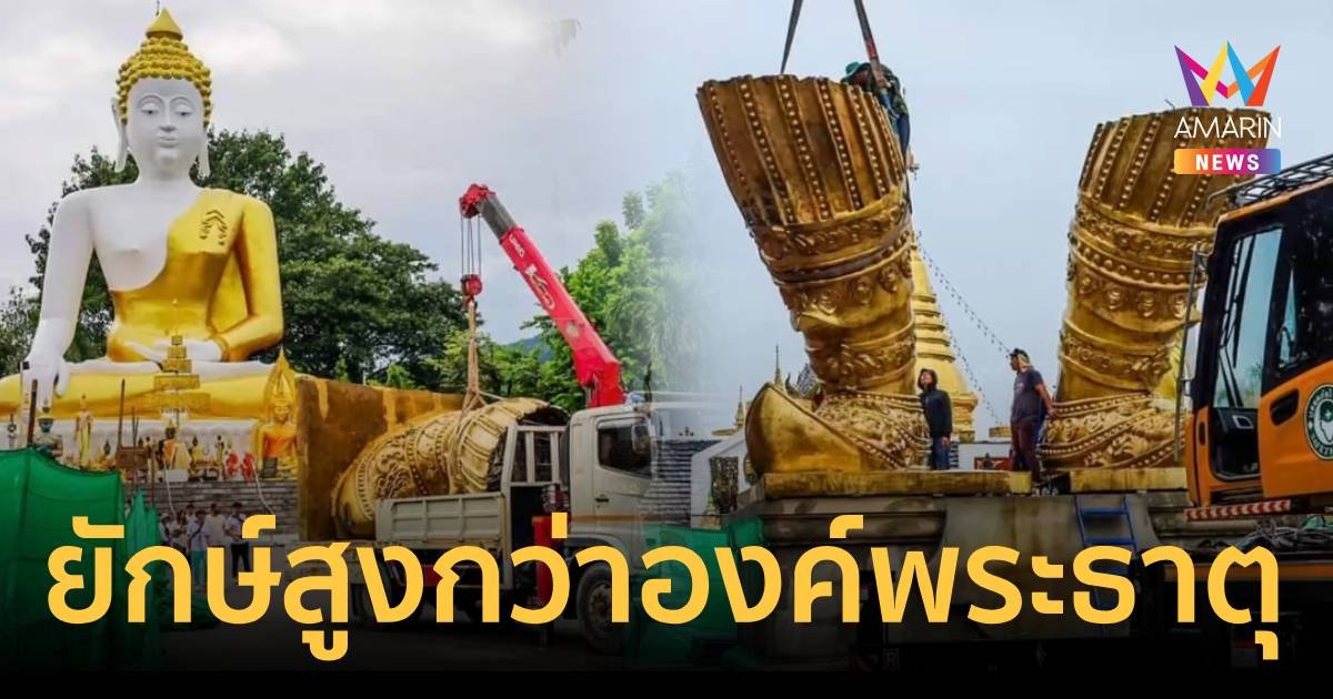 ด่ายับ วัดสร้างยักษ์สูงสุดในโลก ค้ำหัวองค์พระธาตุและพระพุทธรูป