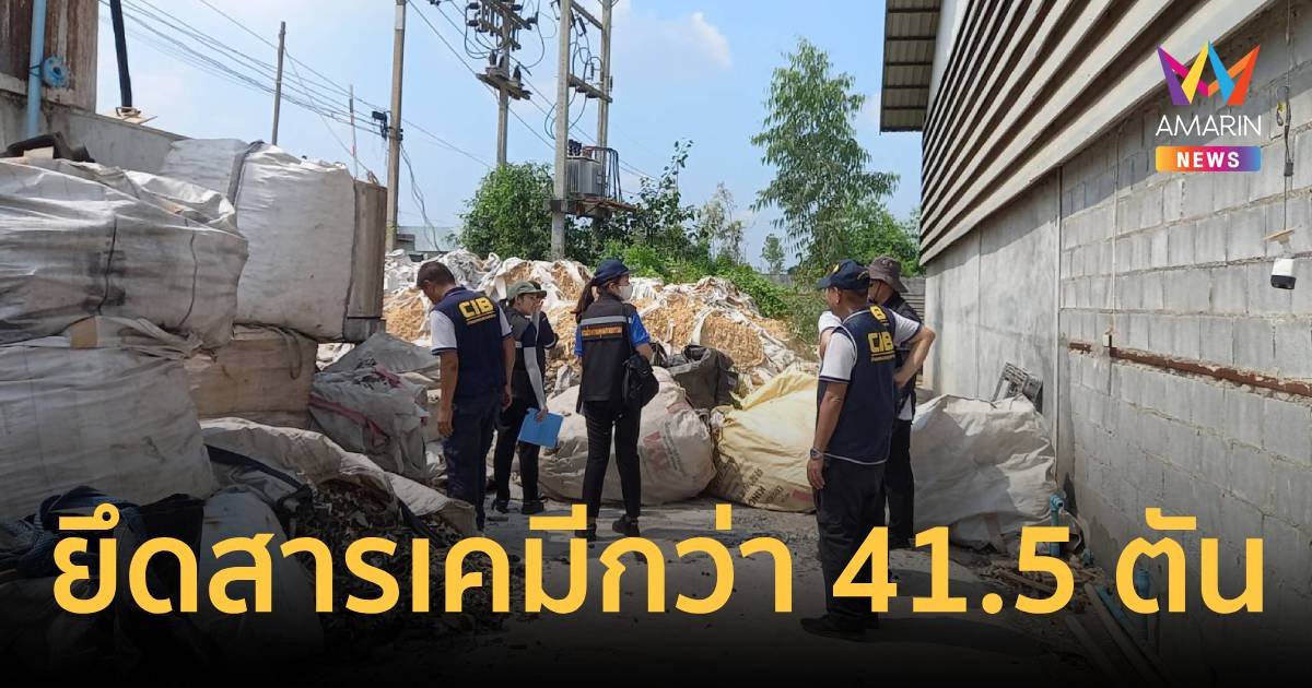 ปทส.บุกทลายโรงงานรีไซเคิล ทุนจีน ยึดสารพิษกว่า 41.5 ตัน