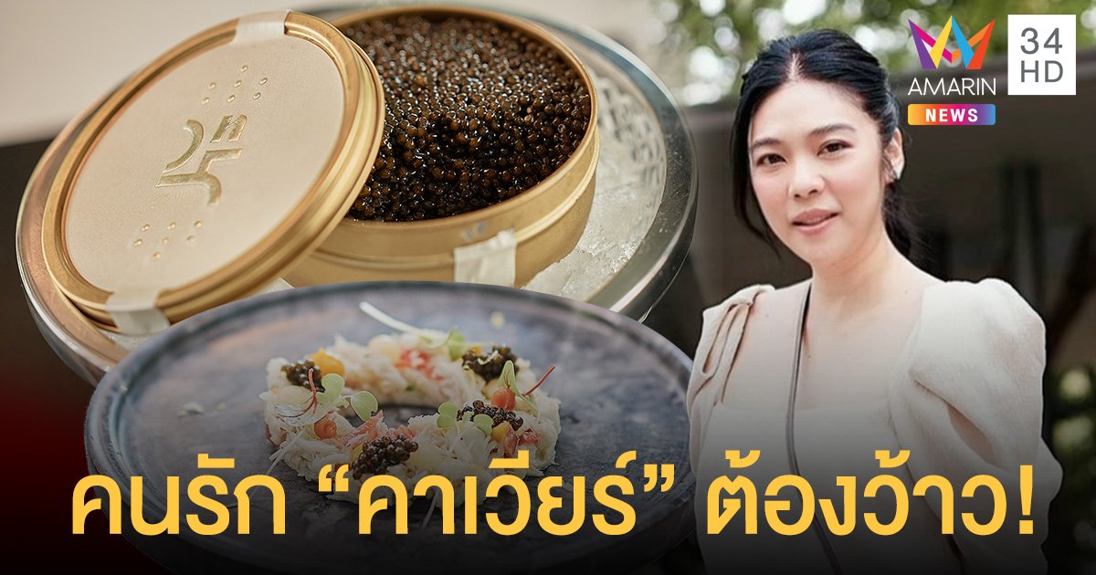 คนรักคาเวียร์ ห้ามพลาด ! ดาว พอฤทัย พาไปเปิดประสบการณ์สุดว้าว ที่ Caviar Cafe แห่งแรกในประเทศไทย