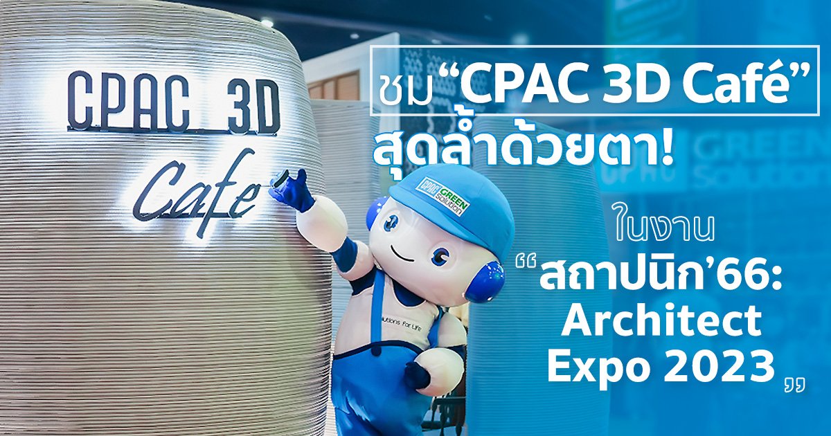 ครั้งแรกในไทย! ชมนวัตกรรมสุดล้ำ CPAC 3D Café จาก CPAC Green Solution ในงาน "สถาปนิก'66: Architect Expo 2023"