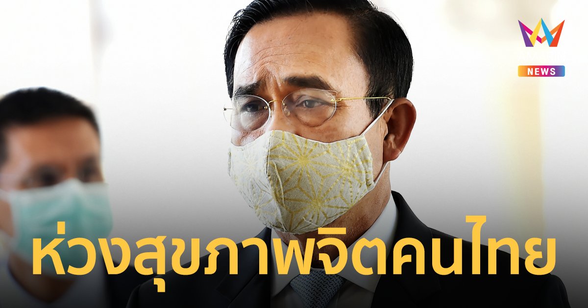 นายกฯ ห่วงสุขภาพจิตคนไทย ยืนยันรัฐบาลจะไม่ทอดทิ้งประชาชน