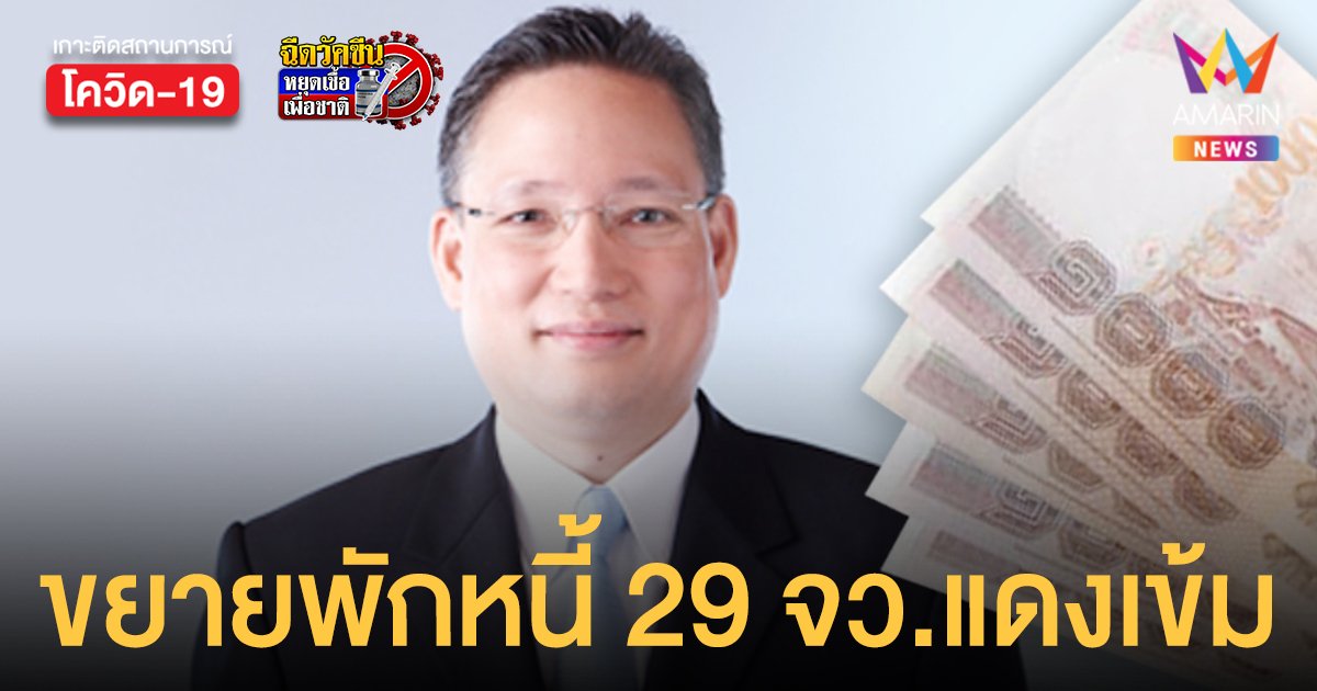 สมาคมธนาคารไทย ขยายมาตรการ พักชำระหนี้เงินต้น-ดอกเบี้ย ครอบคลุม 29 จังหวัดแดงเข้ม