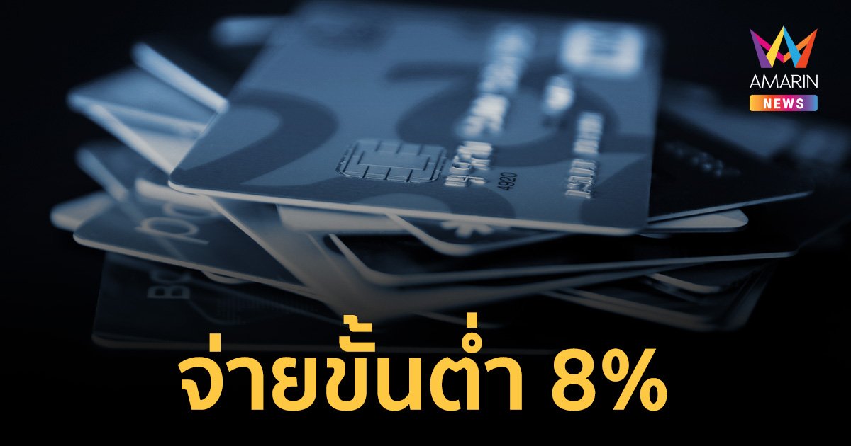 "ออมสิน" ปรับจ่ายขั้นต่ำบัตรเครดิต จากเดิม 5% เป็น 8% เริ่มรอบบิล ม.ค. - ธ.ค. 67