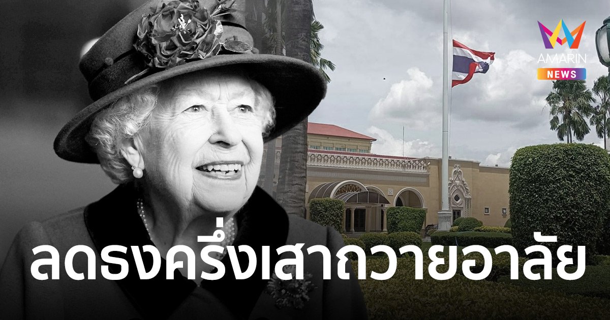 รัฐบาลไทย ลดธงครึ่งเสา 3 วัน ถวายอาลัย ควีนเอลิซาเบธที่ 2 สวรรคต 