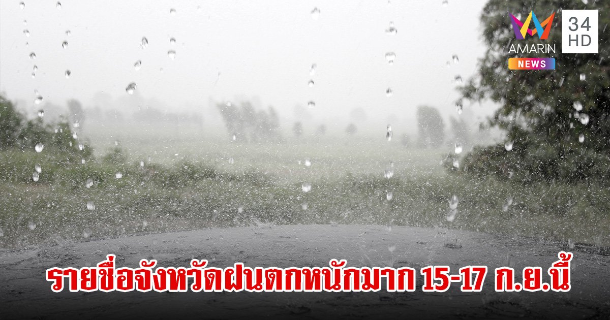 เตือนจังหวัดฝนตกหนักมาก ระวังน้ำท่วมฉับพลัน น้ำป่าไหลหลาก 15-17 ก.ย. 67