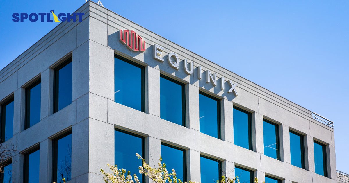 Equinix ทุ่ม 1.6 หมื่นล้าน! ปักหมุด Data Center ไทยผงาดศูนย์กลางดิจิทัล CLMVT