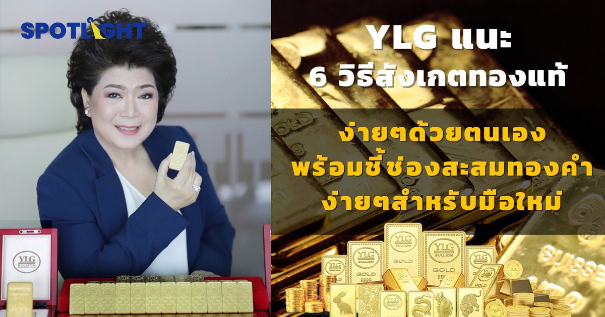 YLG แนะ 6 วิธีสังเกตทองแท้ง่ายๆ ด้วยตนเอง มือใหม่สะสมทองง่ายๆ 