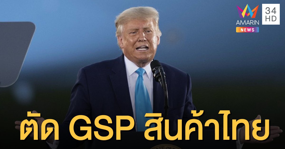 "ทรัมป์" ตัดสิทธิ GSP สินค้าไทย มูลค่า 2.5 หมื่นล้าน เริ่ม 30 ธ.ค.นี้ 