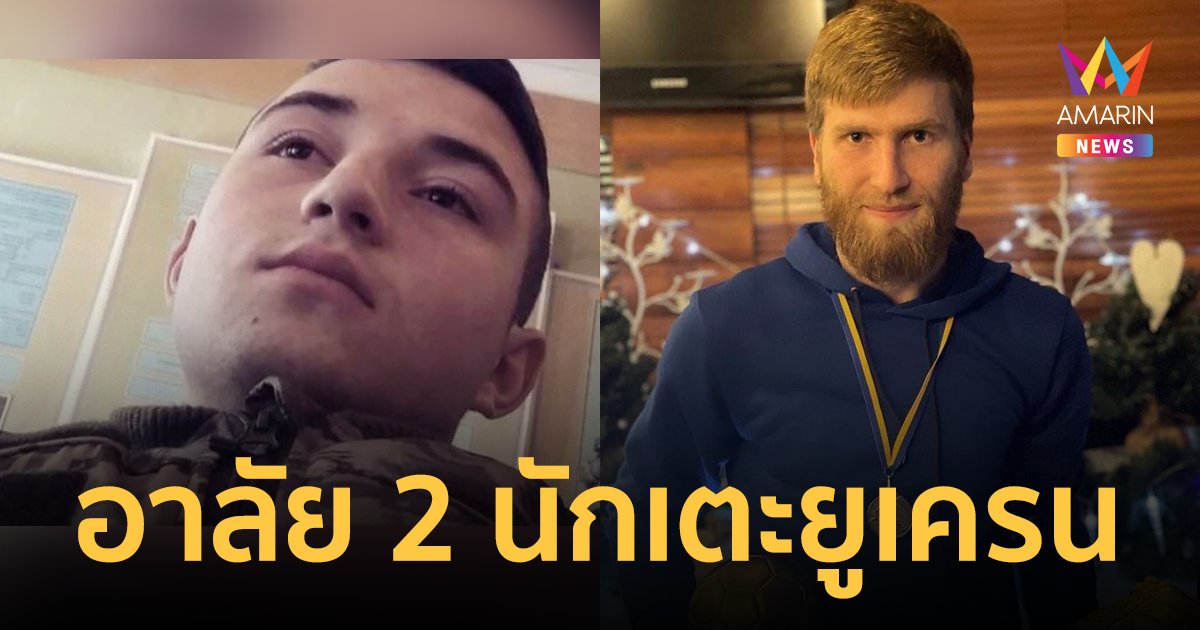 วงการฟุตบอลอาลัย 2 นักเตะ ยูเครน เสียชีวิตจากการโจมตีของ รัสเซีย 