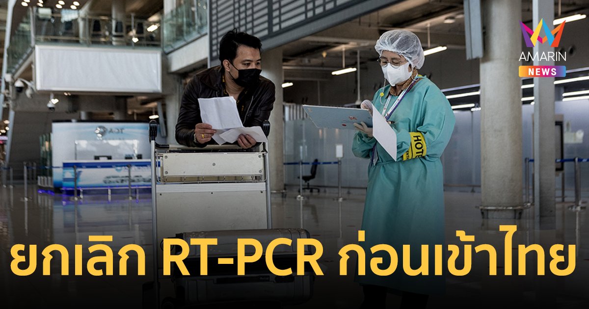 ด่วน! ศบค.ปรับเกณฑ์เข้าไทย ยกเลิกตรวจ RT-PCR ใน 72 ชม.ก่อนเดินทาง เริ่ม 1 เม.ย.นี้ 