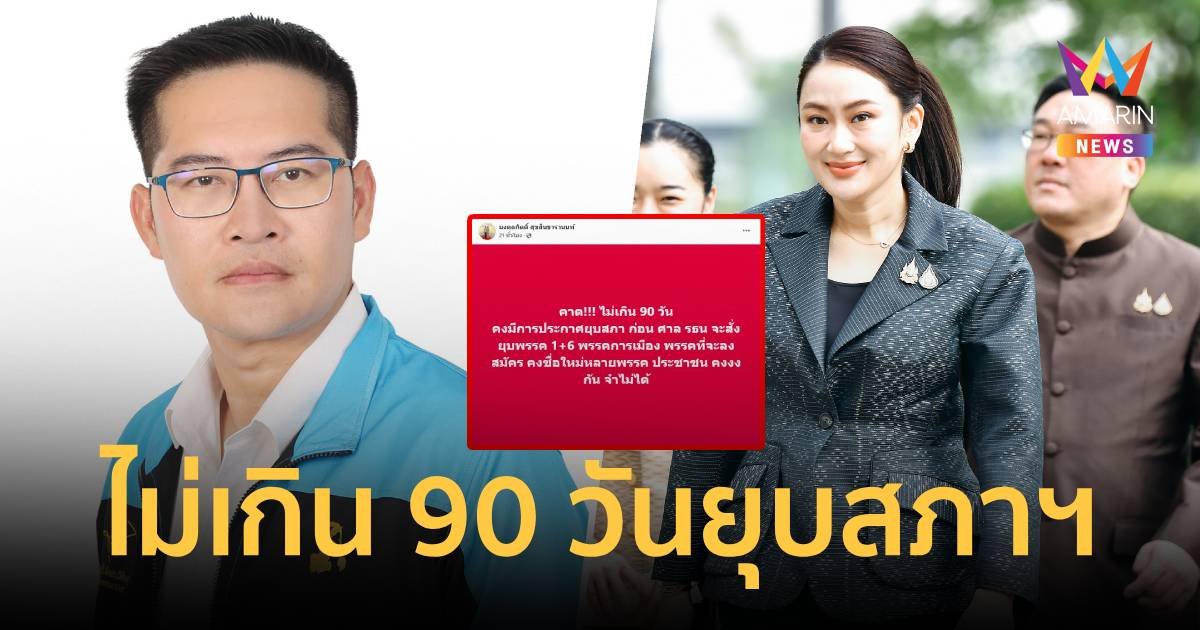 "เต้ มงคลกิตติ์" ปูด ไม่เกิน 90 วัน รัฐบาลอุ๊งอิ๊งค์ ประกาศยุบสภาฯ