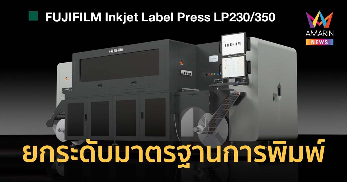 ฟูจิฟิล์ม เปิดตัวเครื่องพิมพ์ Inkjet Label Press LP350 ยกระดับมาตรฐานการพิมพ์