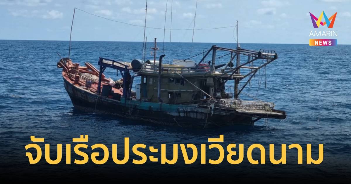 จับเรือประมงเวียดนามรุกน่านน้ำไทย ลักลอบคราดปลิงทะเล