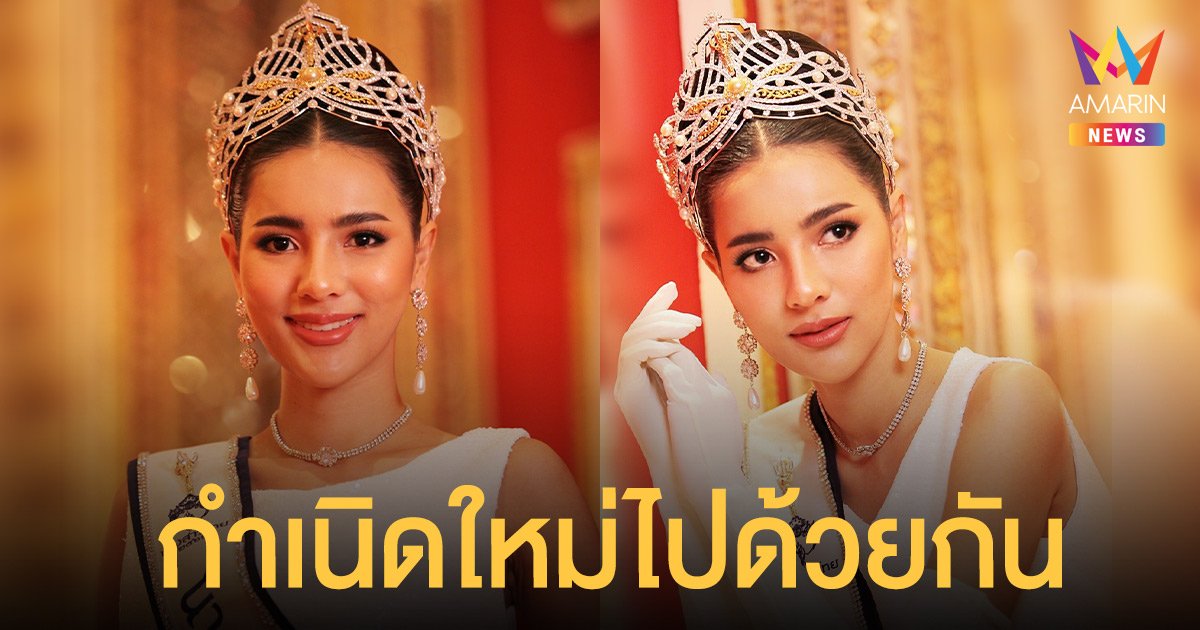 เมย์ ณัฐพัชร  นางสาวไทยคนที่ 52 ถ่ายทอดนิยาม “กำเนิดใหม่อีกครั้ง” คอนเซปต์การประกวดนางสาวไทย 2565