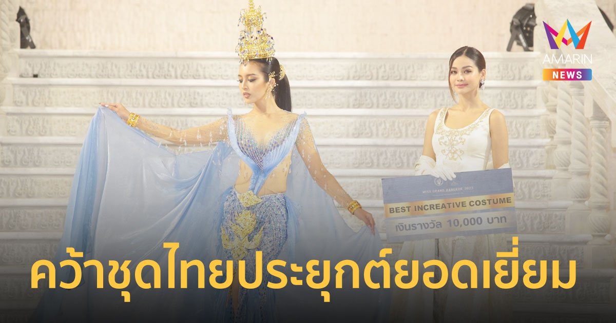 “ชยา ชญานิศ” คว้าชุดไทยประยุกต์ยอดเยี่ยม มิสแกรนด์กรุงเทพมหานคร 2023