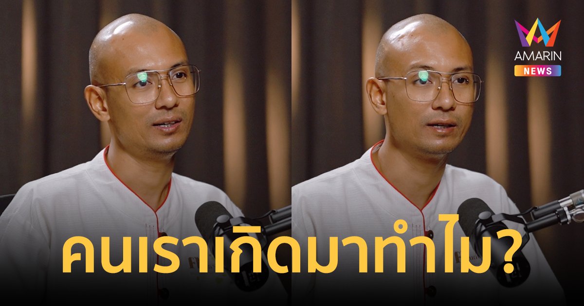 "อ.เบียร์ คนตื่นธรรม" เผยคนเราเกิดมาทำไม จากไปตอนนี้ดับทุกข์ได้จริงไหม?