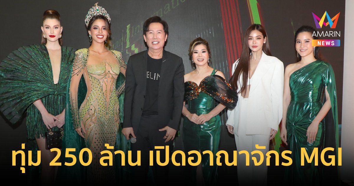 "ณวัฒน์" ทุ่ม 250 ล้าน เปิดอาณาจักร MGI Headquarter "ลูเซียน่า-อิงฟ้า" นำทีมมิสแกรนด์ทั่วโลกร่วมยินดี 