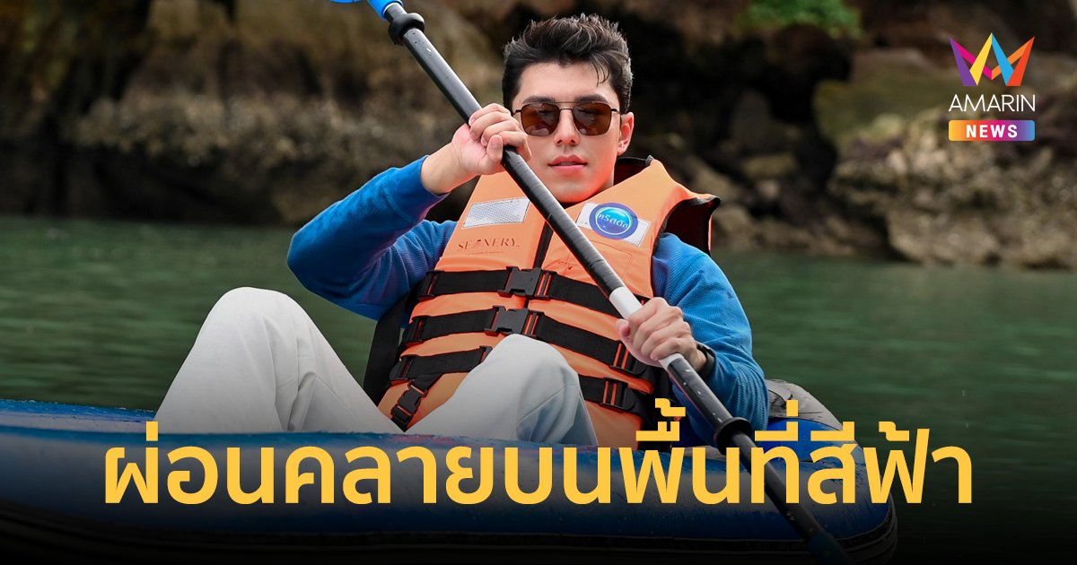 "นาย ณภัทร" ชวนฮีลกาย ฮีลใจ พาล่องเรือ "เชื่อมคุณ...สู่ความผ่อนคลายบนพื้นที่สีฟ้า"