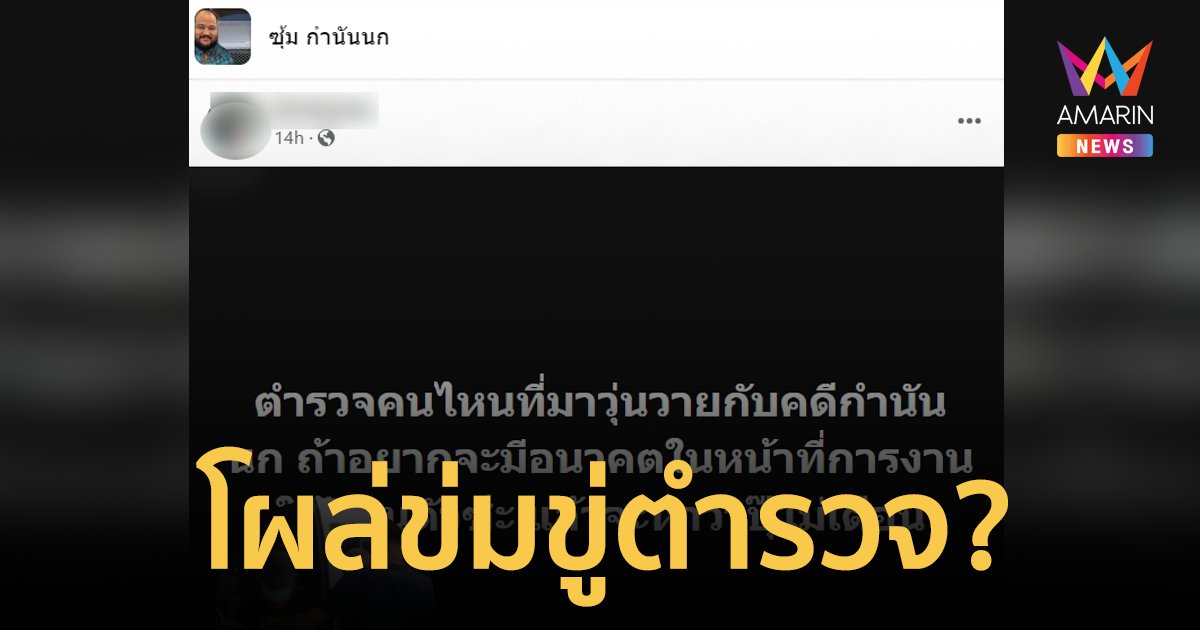 "ซุ้ม กำนันนก" โผล่ โพสต์ข่มขู่ตำรวจ ชาวเน็ตจับสังเกตกลุ่มปลอม?