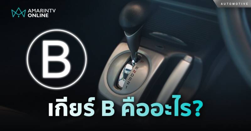 เกียร์ B คืออะไร ควรใช้ตอนไหน ต่างจากเกียร์ L อย่างไร