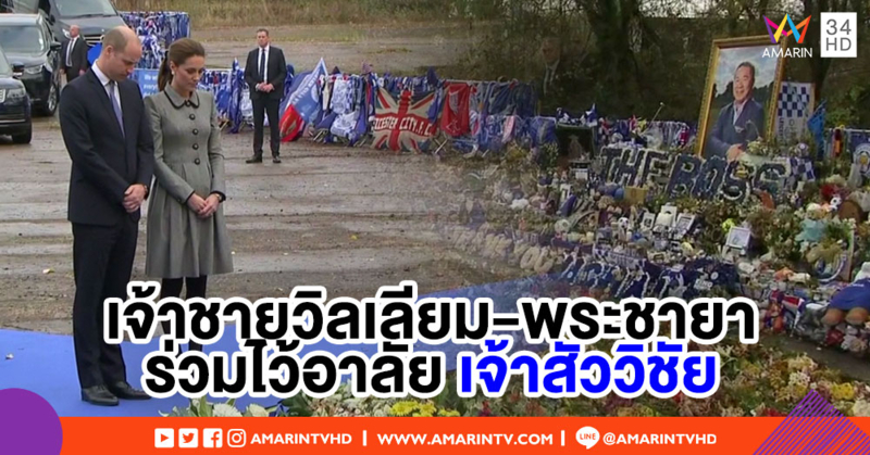 เจ้าชายวิลเลียม-พระชายา เยือนสโมสรเลสเตอร์ ร่วมไว้อาลัยเจ้าสัววิชัย