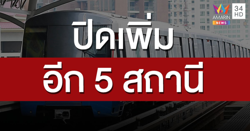 "บีทีเอส" ปิดเพิ่มอีก 5 สถานี รวมเป็น 15 สถานี ตั้งแต่เวลา 16.00 น.