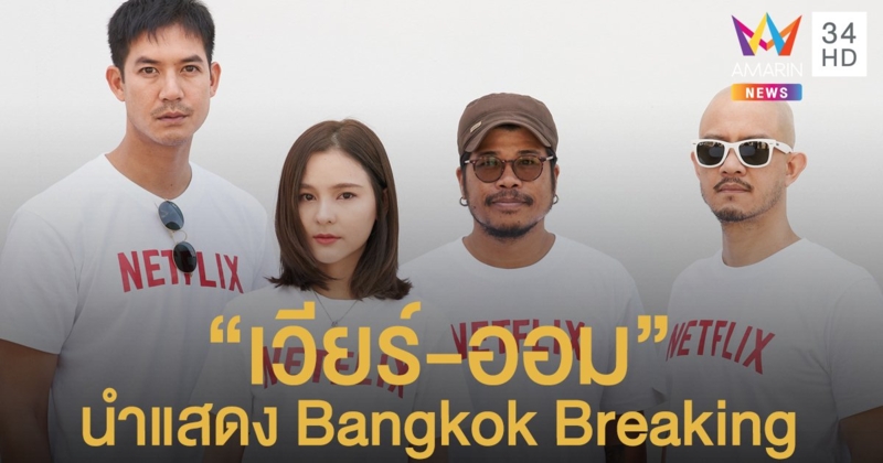 "เวียร์-ออม" นำแสดง Bangkok Breaking ซีรีส์แนวแอ็กชัน-ระทึกขวัญ