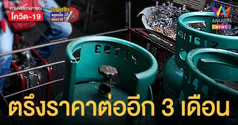 ต่ออีก 3 เดือน! ตรึงราคา ก๊าซหุงต้ม 318 บาท/ถัง 15 กิโล ถึง 31 ธ.ค.64