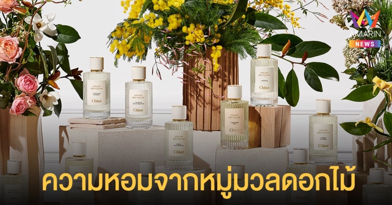 จากหมู่มวลดอกไม้ธรรมชาติ สู่ 9 กลิ่นหอม Chloé คอลเลกชั่น L’ATELIER DES FLEURS