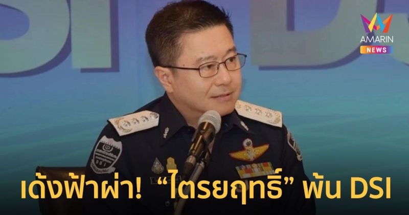เด้งฟ้าผ่า!  "ไตรยฤทธิ์" พ้นเก้าอี้อธิบดี DSI เซ่นปมทุนจีนสีเทา
