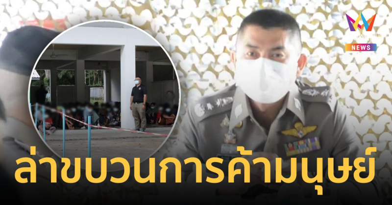 บิ๊กโจ๊ก สั่งล่าขบวนการ ค้ามนุษย์ พบเหยื่อชาวเมียนมา-โรฮิงญา อีก 39 คนที่สงขลา